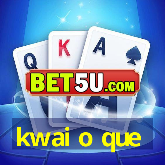 kwai o que